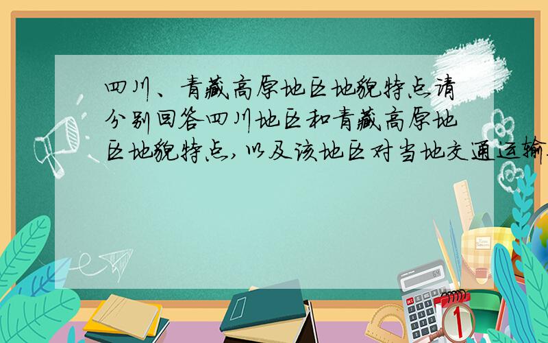 四川、青藏高原地区地貌特点请分别回答四川地区和青藏高原地区地貌特点,以及该地区对当地交通运输建设的利弊