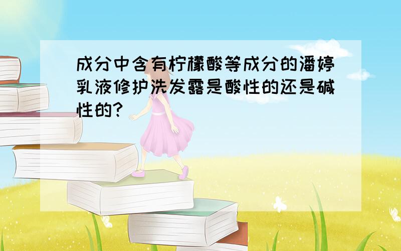 成分中含有柠檬酸等成分的潘婷乳液修护洗发露是酸性的还是碱性的?