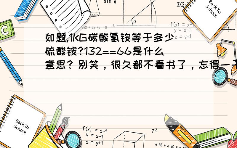 如题,1KG碳酸氢铵等于多少硫酸铵?132==66是什么意思？别笑，很久都不看书了，忘得一干二净了