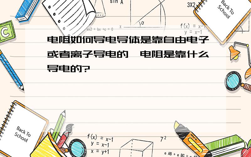 电阻如何导电导体是靠自由电子或者离子导电的,电阻是靠什么导电的?