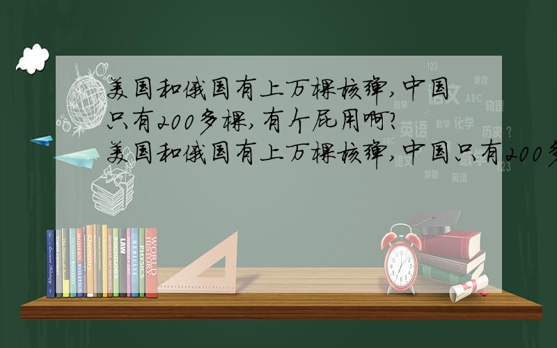 美国和俄国有上万棵核弹,中国只有200多棵,有个屁用啊?美国和俄国有上万棵核弹,中国只有200多棵,美国50发1中就能打成平手美俄只要50发1中就能和中国百分百中的效果相同