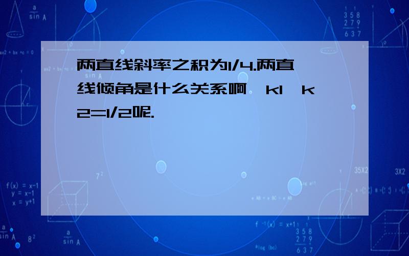 两直线斜率之积为1/4.两直线倾角是什么关系啊,k1*k2=1/2呢.