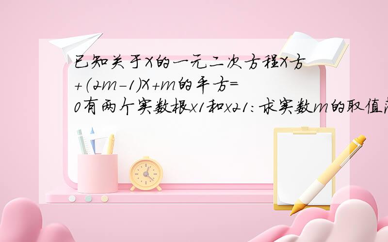 已知关于X的一元二次方程X方+（2m-1）X+m的平方=0有两个实数根x1和x21：求实数m的取值范围2：当x1的平方-x2的平方=0时,求m的值