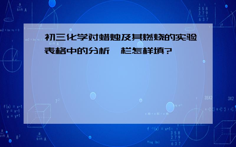 初三化学对蜡烛及其燃烧的实验表格中的分析一栏怎样填?