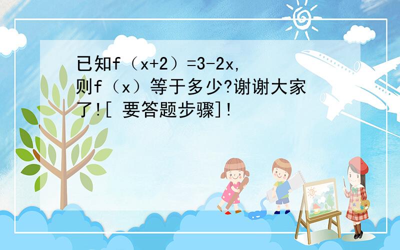 已知f（x+2）=3-2x,则f（x）等于多少?谢谢大家了![ 要答题步骤]!