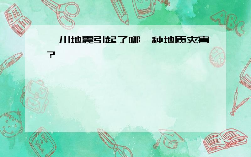 汶川地震引起了哪一种地质灾害?