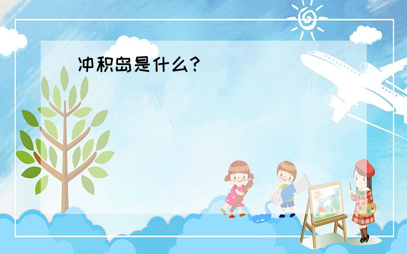 冲积岛是什么?