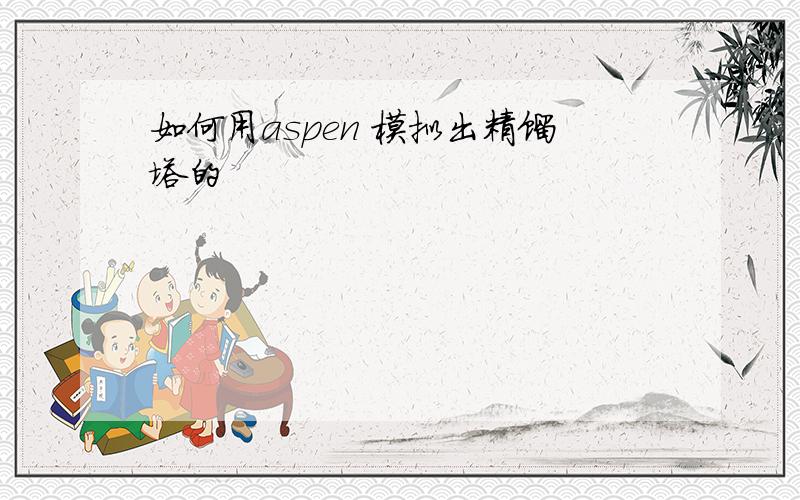 如何用aspen 模拟出精馏塔的