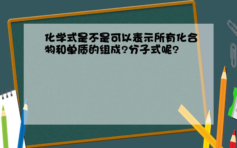 化学式是不是可以表示所有化合物和单质的组成?分子式呢?