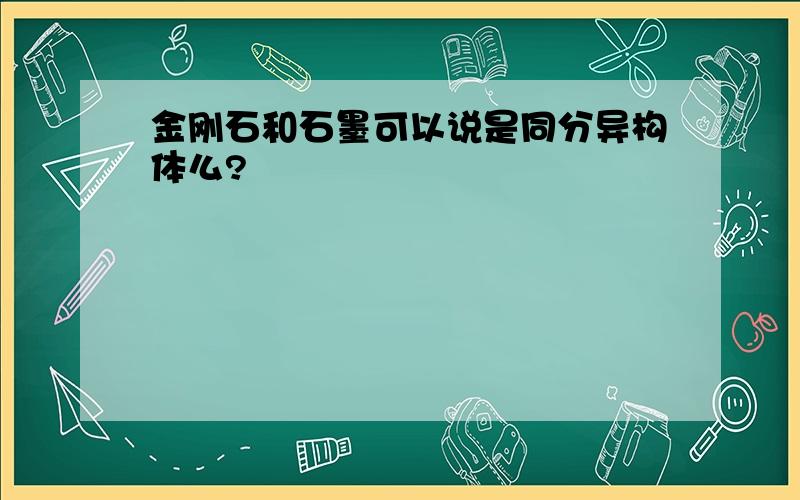 金刚石和石墨可以说是同分异构体么?