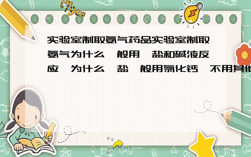 实验室制取氨气药品实验室制取氨气为什么一般用铵盐和碱液反应,为什么铵盐一般用氯化钙,不用其他的?比如说硫酸钙,硝酸钙