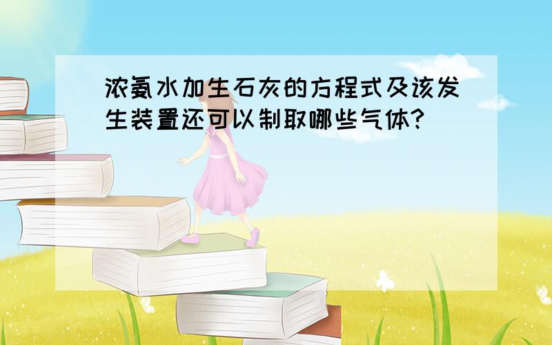 浓氨水加生石灰的方程式及该发生装置还可以制取哪些气体?