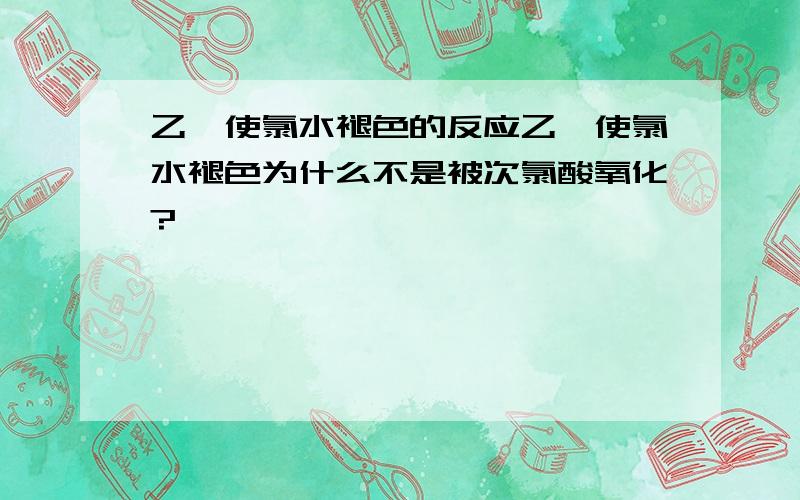 乙烯使氯水褪色的反应乙烯使氯水褪色为什么不是被次氯酸氧化?