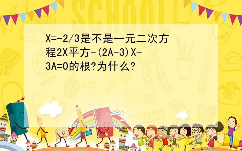 X=-2/3是不是一元二次方程2X平方-(2A-3)X-3A=0的根?为什么?