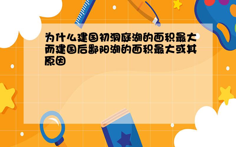 为什么建国初洞庭湖的面积最大而建国后鄱阳湖的面积最大或其原因