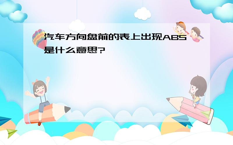 汽车方向盘前的表上出现ABS是什么意思?