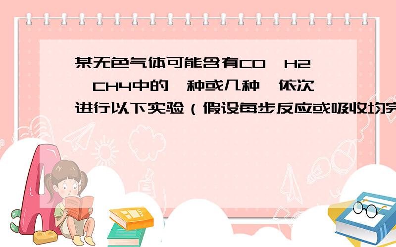 某无色气体可能含有CO、H2、CH4中的一种或几种,依次进行以下实验（假设每步反应或吸收均完全）：①将气体充分燃烧；②将生成的气体通过浓硫酸,装置质量增加3.6g；③将气体通过碱石灰固