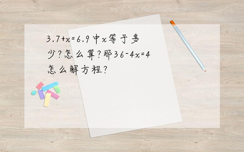 3.7+x=6.9中x等于多少?怎么算?那36-4x=4怎么解方程？