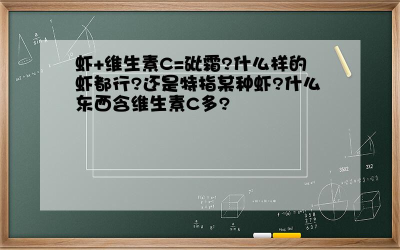 虾+维生素C=砒霜?什么样的虾都行?还是特指某种虾?什么东西含维生素C多?