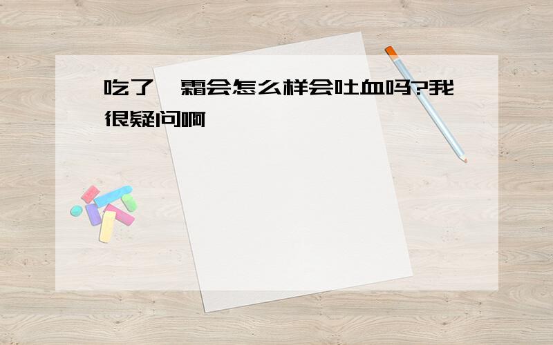 吃了砒霜会怎么样会吐血吗?我很疑问啊