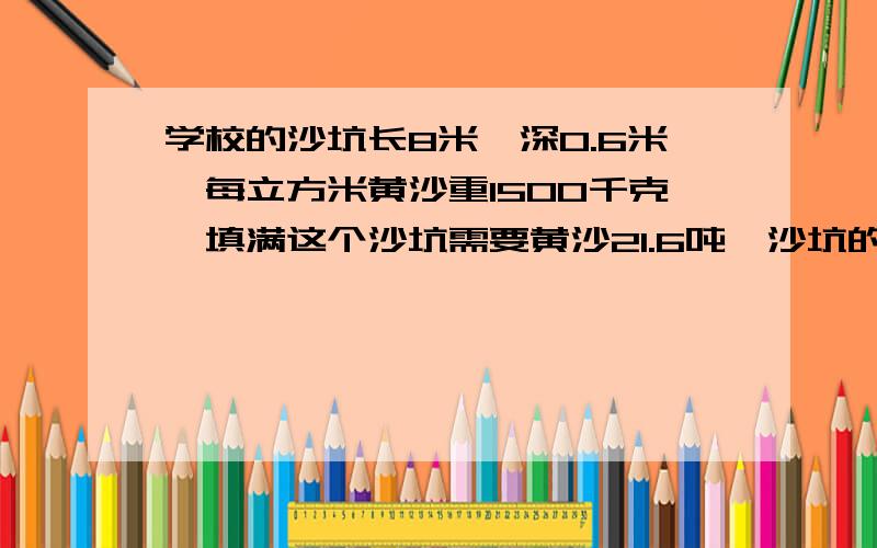 学校的沙坑长8米,深0.6米,每立方米黄沙重1500千克,填满这个沙坑需要黄沙21.6吨,沙坑的宽是多少米?