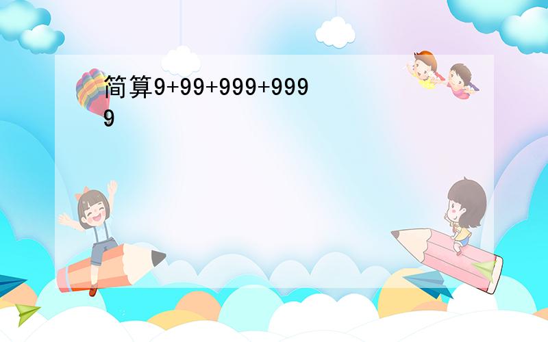 简算9+99+999+9999