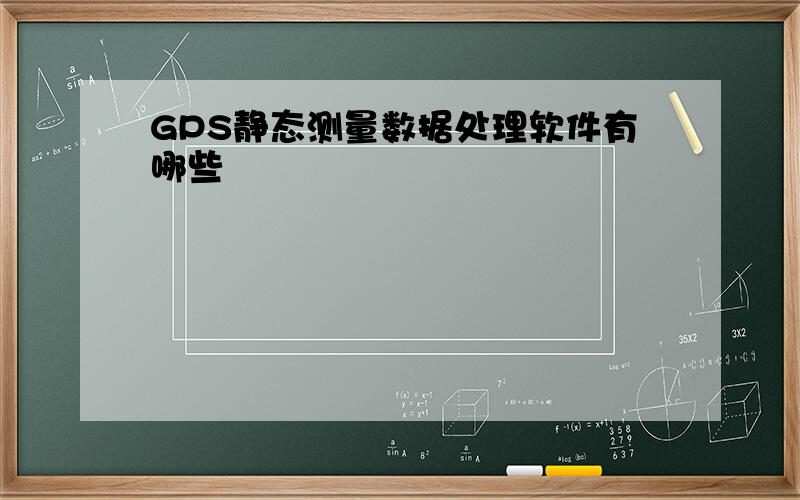 GPS静态测量数据处理软件有哪些