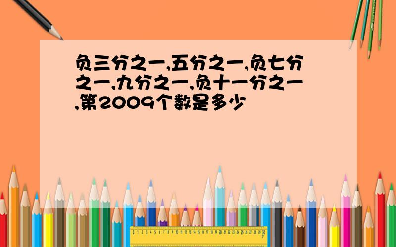 负三分之一,五分之一,负七分之一,九分之一,负十一分之一,第2009个数是多少