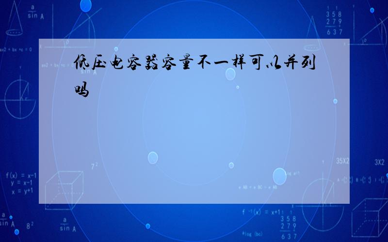 低压电容器容量不一样可以并列吗