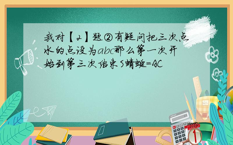 我对【2】题②有疑问把三次点水的点设为abc那么第一次开始到第三次结束S蜻蜓=AC                                               S水波=Ao时间相等速度怎么会相等呢AC≠AO，t相等v 怎么可能相等呢