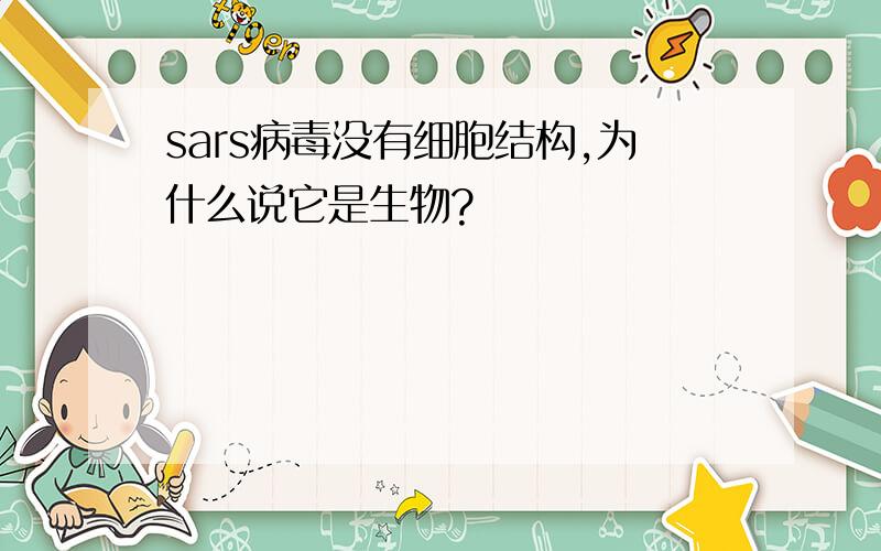 sars病毒没有细胞结构,为什么说它是生物?