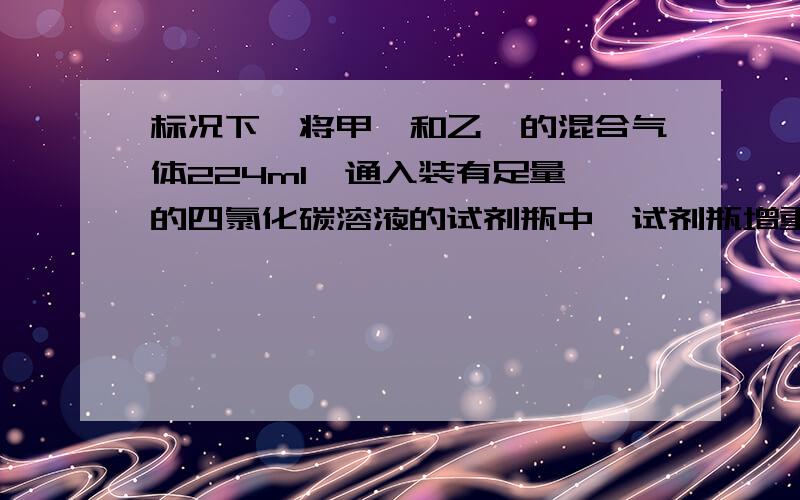 标况下,将甲烷和乙烯的混合气体224ml,通入装有足量溴的四氯化碳溶液的试剂瓶中,试剂瓶增重0.084g,试写出化学反应方程式并计算混合气体中甲烷和乙烯体积比