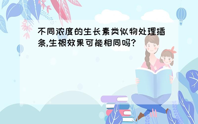 不同浓度的生长素类似物处理插条,生根效果可能相同吗?