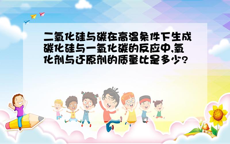 二氧化硅与碳在高温条件下生成碳化硅与一氧化碳的反应中,氧化剂与还原剂的质量比是多少?