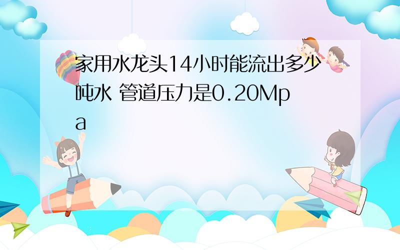 家用水龙头14小时能流出多少吨水 管道压力是0.20Mpa