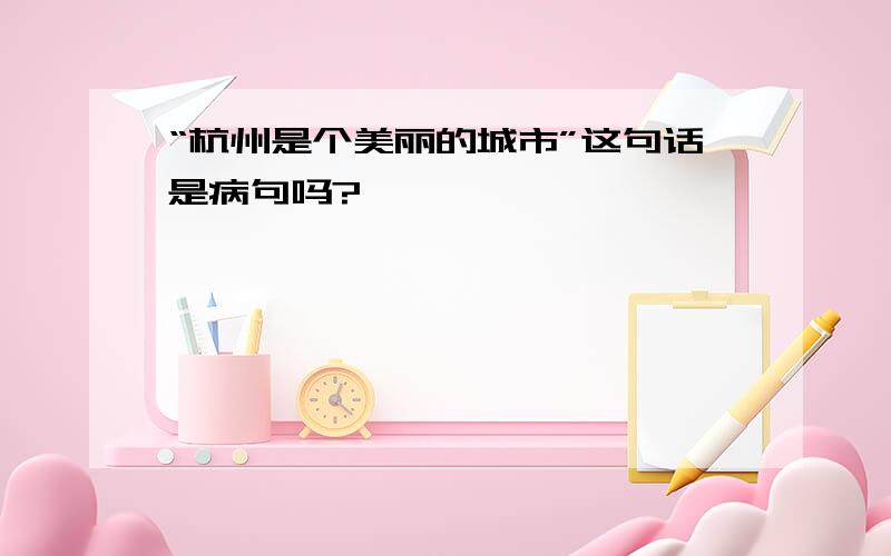 “杭州是个美丽的城市”这句话是病句吗?