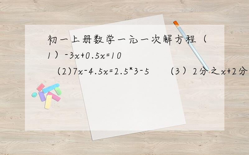 初一上册数学一元一次解方程（1）-3x+0.5x=10    (2)7x-4.5x=2.5*3-5      (3）2分之x+2分之3x=7      (4)13x-15x+x=-3             (5)2.5y+10y-6y=15-21.5    求过程!一元一次解方程.在线等