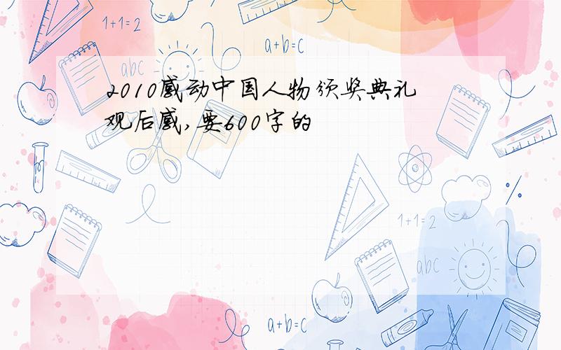 2010感动中国人物颁奖典礼观后感,要600字的