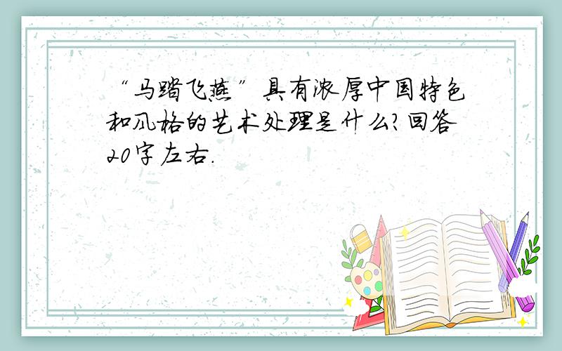 “马踏飞燕”具有浓厚中国特色和风格的艺术处理是什么?回答20字左右.