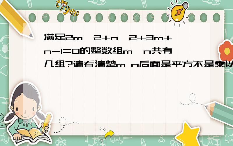 满足2m^2+n^2+3m+n-1=0的整数组m,n共有几组?请看清楚m n后面是平方不是乘以2，请重新看看，