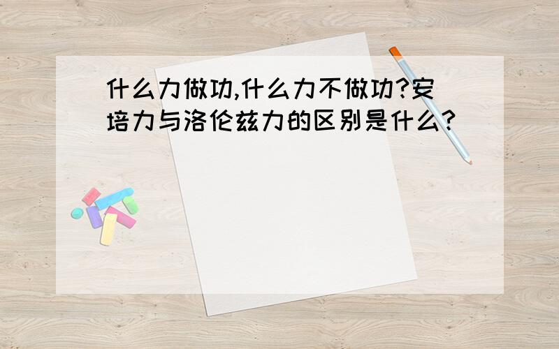 什么力做功,什么力不做功?安培力与洛伦兹力的区别是什么?