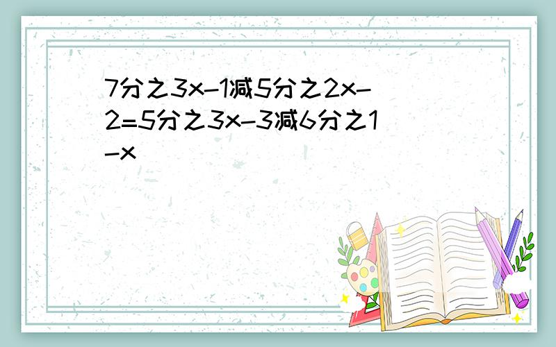 7分之3x-1减5分之2x-2=5分之3x-3减6分之1-x