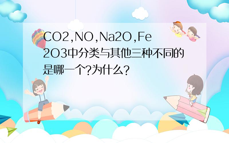 CO2,NO,Na2O,Fe2O3中分类与其他三种不同的是哪一个?为什么?