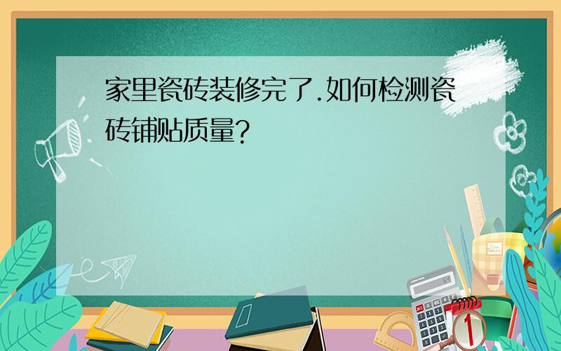 家里瓷砖装修完了.如何检测瓷砖铺贴质量?