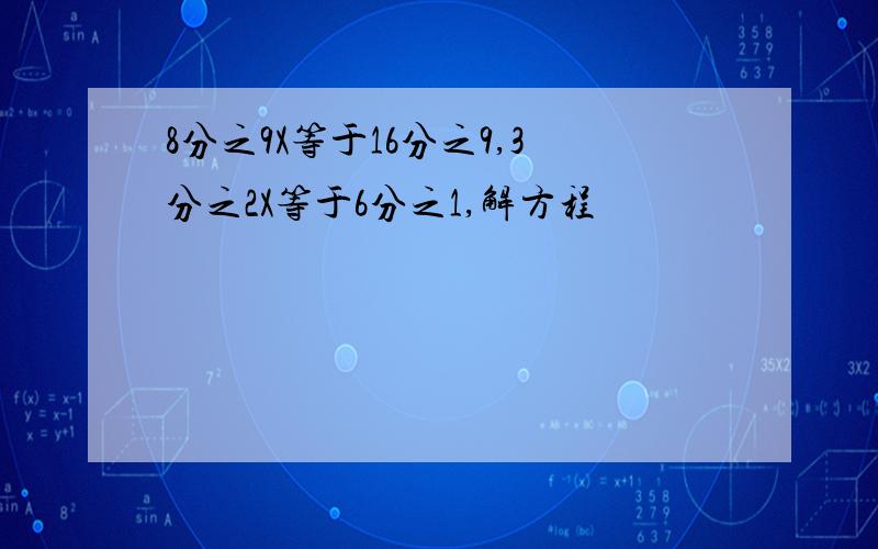 8分之9X等于16分之9,3分之2X等于6分之1,解方程