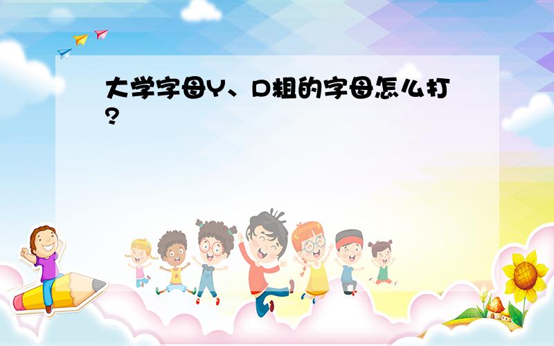 大学字母Y、D粗的字母怎么打?