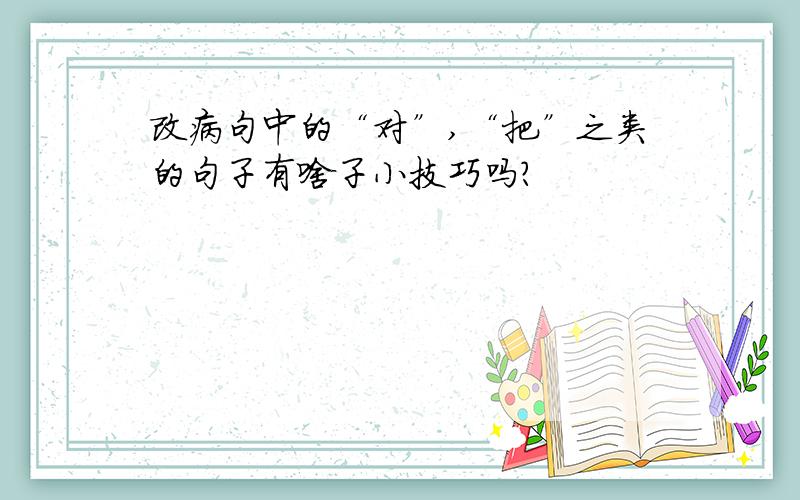 改病句中的“对”,“把”之类的句子有啥子小技巧吗?