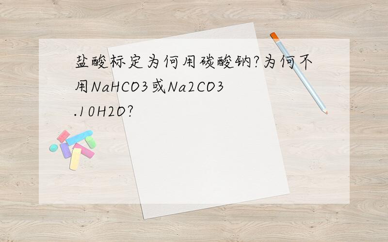 盐酸标定为何用碳酸钠?为何不用NaHCO3或Na2CO3.10H2O?