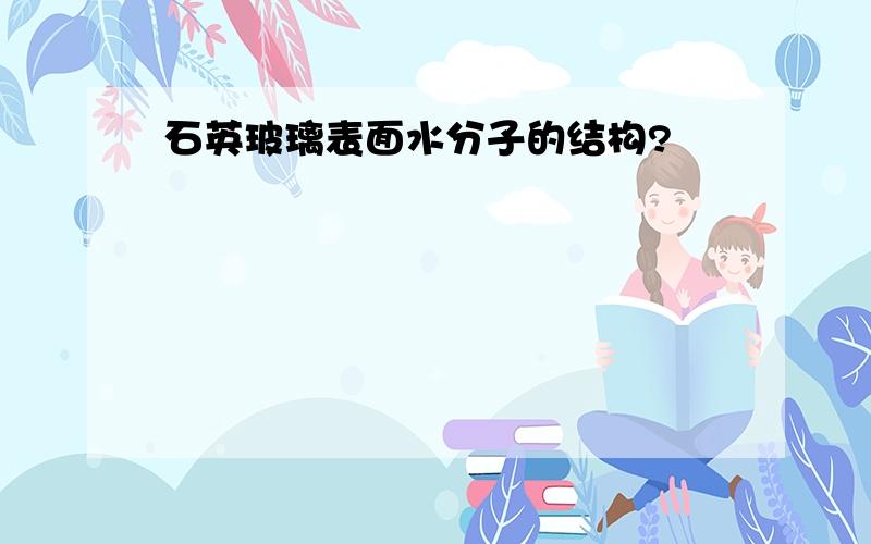 石英玻璃表面水分子的结构?