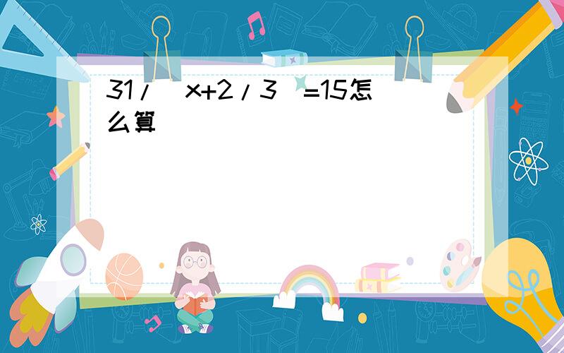 31/（x+2/3）=15怎么算